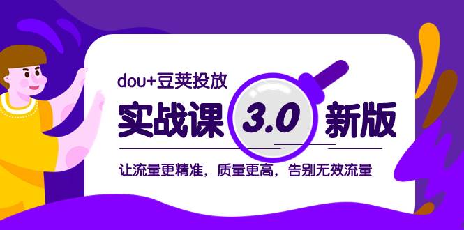 dou+豆荚投放实战课3.0新版，让流量更精准，质量更高，告别无效流量-时光资源网