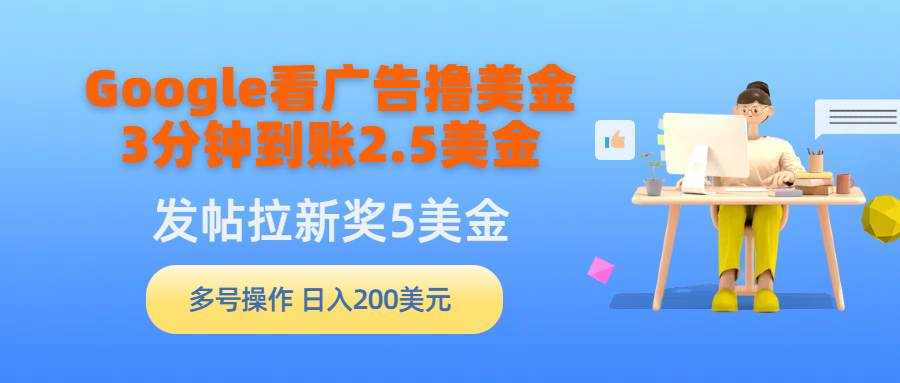 Google看广告撸美金，3分钟到账2.5美金，发帖拉新5美金，多号操作，日入…-时光资源网