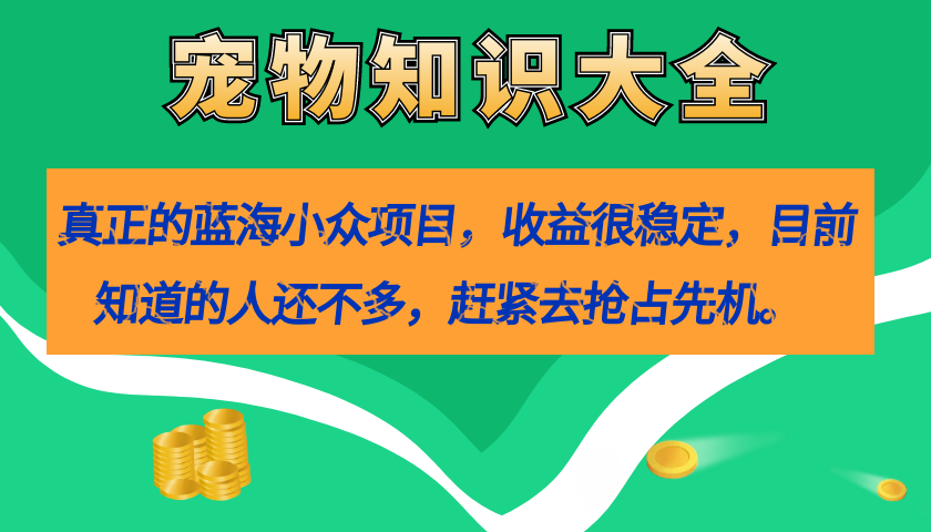 真正的蓝海小众项目，宠物知识大全，收益很稳定（教务+素材）-时光资源网