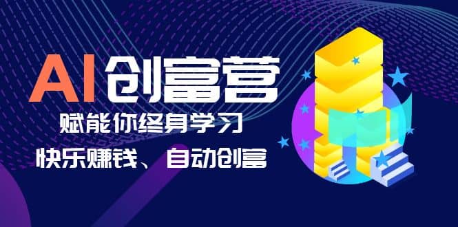 AI学习创富营-AI时代，赋能你终身学习、快乐赚钱、自动创富-时光资源网