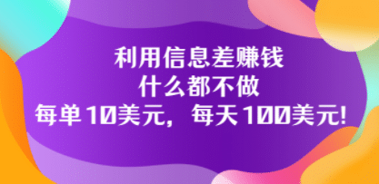 利用信息差赚钱：什么都不做，每单10美元，每天100美元！-时光资源网