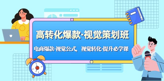 高转化爆款·视觉策划班：电商爆款·视觉公式，视觉转化·提升必学课-时光资源网