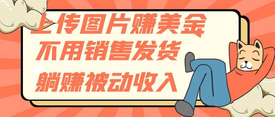 上传图片赚美金，不用销售发货躺赚被动收入-时光资源网