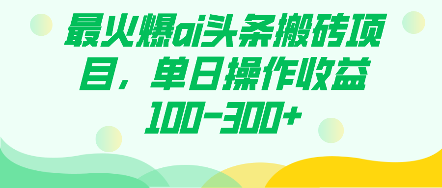 最火爆ai头条搬砖项目，单日操作收益100-300+-时光资源网