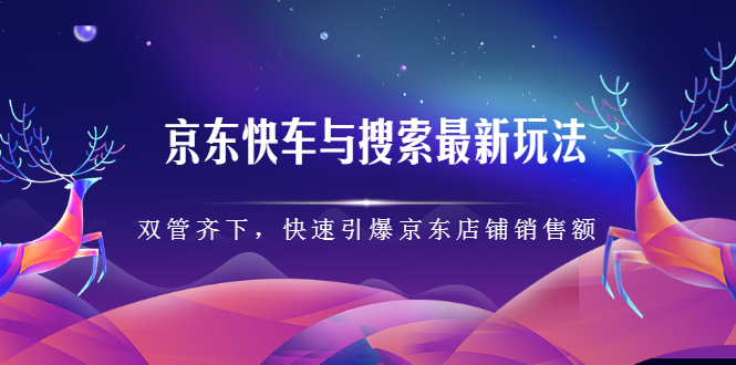 京东快车与搜索最新玩法，四个维度抢占红利，引爆京东平台-时光资源网