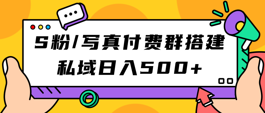 S粉/写真付费群搭建：私域日入500+（教程+源码）-时光资源网