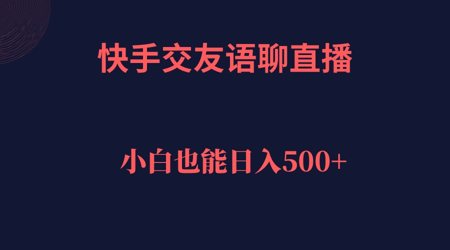 快手交友语聊直播，轻松日入500＋-时光资源网