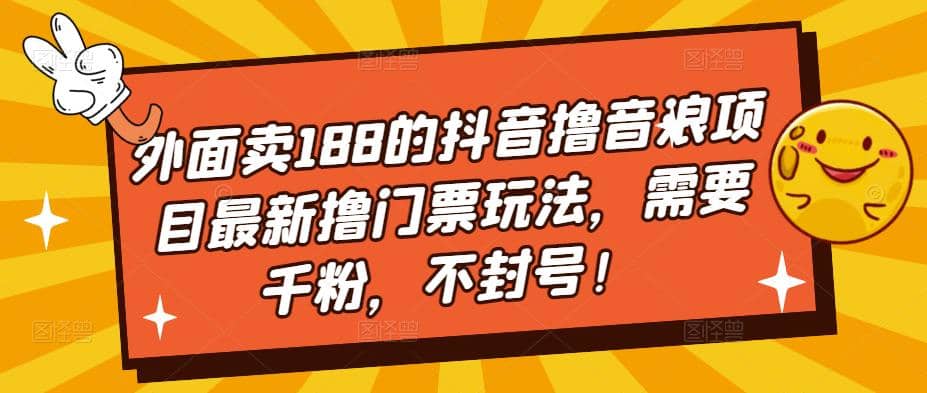 外面卖188的抖音撸音浪项目最新撸门票玩法，需要千粉，不封号-时光资源网