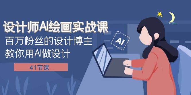 设计师AI绘画实战课：百万粉丝的设计博主教你用AI做设计（41节课）-时光资源网
