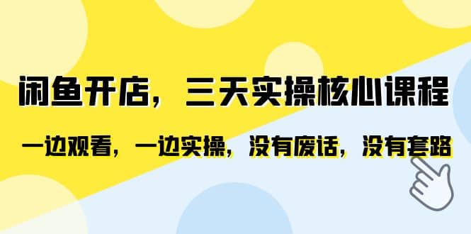 闲鱼开店，三天实操核心课程，一边观看，一边实操，没有废话，没有套路-时光资源网