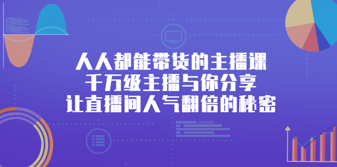人人都能带货的主播课，让直播间人气翻倍的秘密-时光资源网