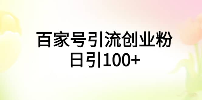 百家号引流创业粉日引100+有手机电脑就可以操作-时光资源网