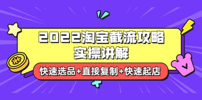 2022淘宝截流攻略实操讲解：快速选品+直接复制+快速起店-时光资源网