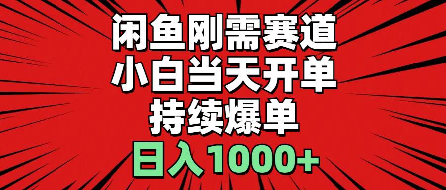 闲鱼刚需赛道，小白当天开单，持续爆单，日入1000+-时光资源网