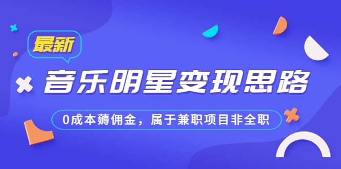 某公众号付费文章《音乐明星变现思路，0成本薅佣金，属于兼职项目非全职》-时光资源网