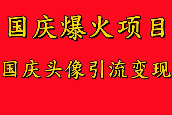 国庆爆火风口项目——国庆头像引流变现，零门槛高收益，小白也能起飞-时光资源网