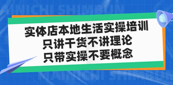 实体店本地生活实操培训，只讲干货不讲理论，只带实操不要概念（12节课）-时光资源网