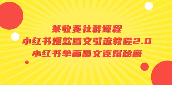 某收费社群课程：小红书爆款图文引流教程2.0+小红书单篇图文连爆秘籍-时光资源网