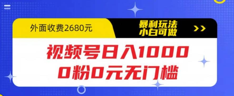 视频号日入1000，0粉0元无门槛，暴利玩法，小白可做，拆解教程-时光资源网