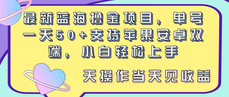 最新蓝海撸金项目，单号一天50+， 支持苹果安卓双端，小白轻松上手 当…-时光资源网