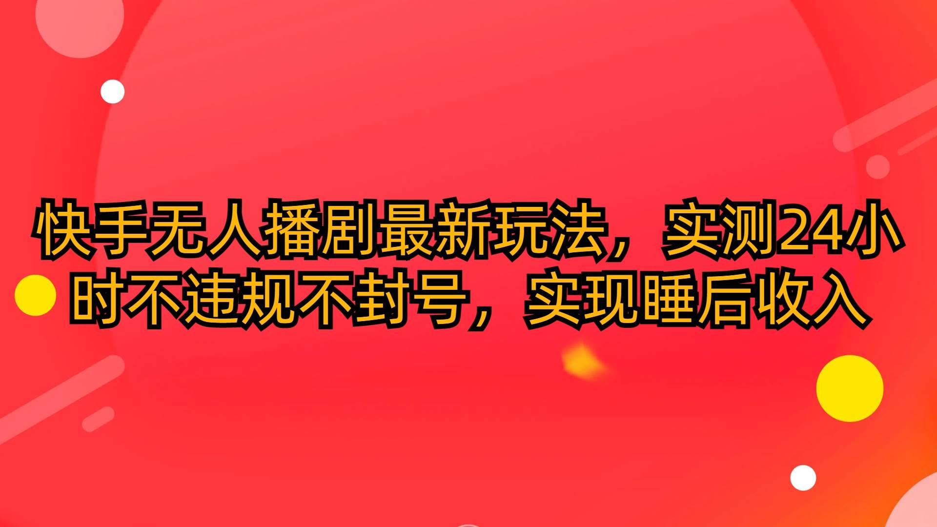 快手无人播剧最新玩法，实测24小时不违规不封号，实现睡后收入-时光资源网