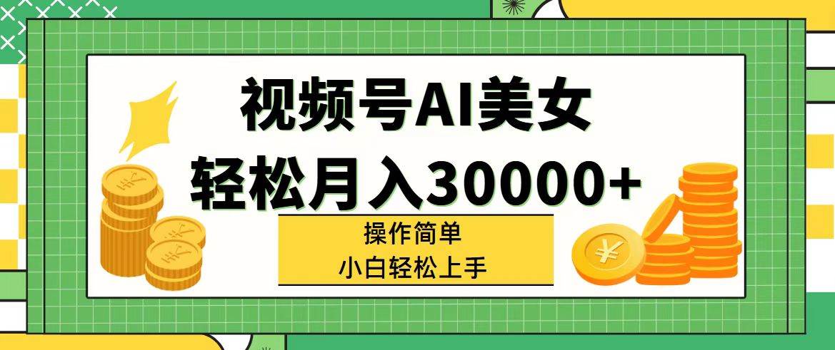 视频号AI美女，轻松月入30000+,操作简单小白也能轻松上手-时光资源网