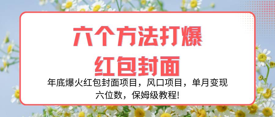 年底爆火红包封面项目，风口项目，单月变现六位数，保姆级教程!-时光资源网