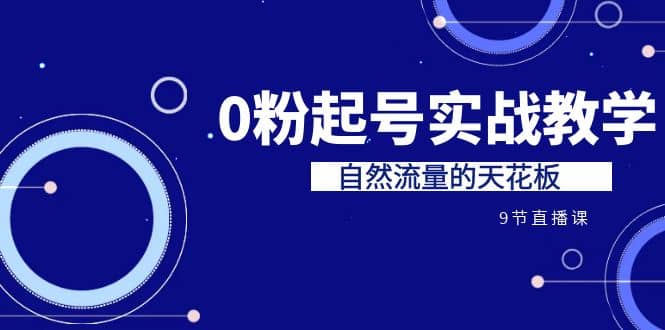 某收费培训7-8月课程：0粉起号实战教学，自然流量的天花板（9节）-时光资源网
