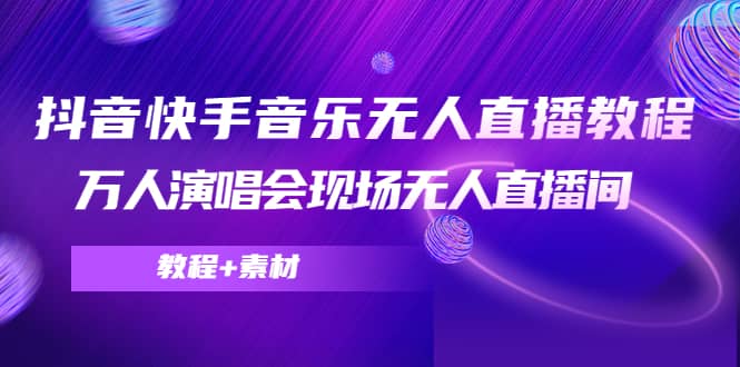 抖音快手音乐无人直播教程，万人演唱会现场无人直播间（教程+素材）-时光资源网