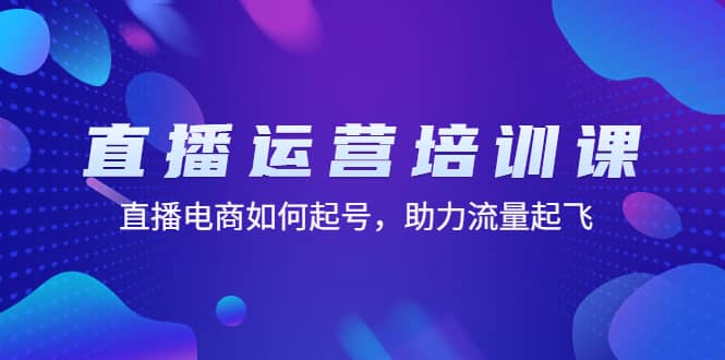 直播运营培训课：直播电商如何起号，助力流量起飞（11节课）-时光资源网