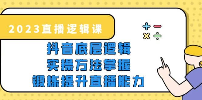 2023直播·逻辑课，抖音底层逻辑+实操方法掌握，锻炼提升直播能力-时光资源网