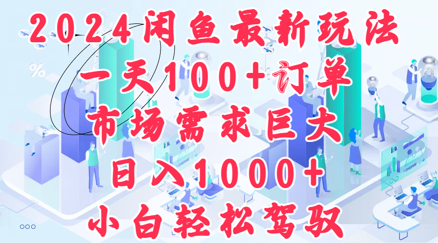 2024闲鱼最新玩法，一天100+订单，市场需求巨大，日入1000+，小白轻松驾驭-时光资源网