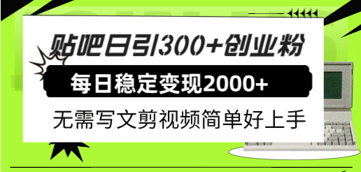 贴吧日引300+创业粉日稳定2000+收益无需写文剪视频简单好上手！-时光资源网