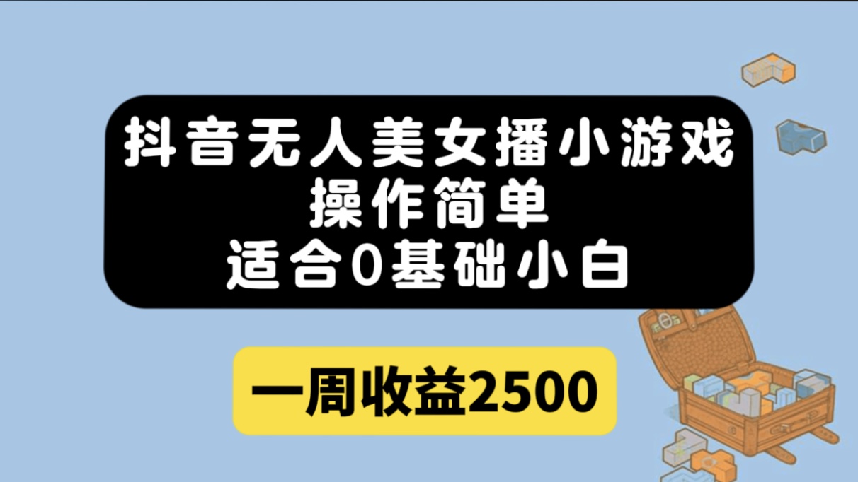 抖音无人美女播小游戏，操作简单，适合0基础小白一周收益2500-时光资源网