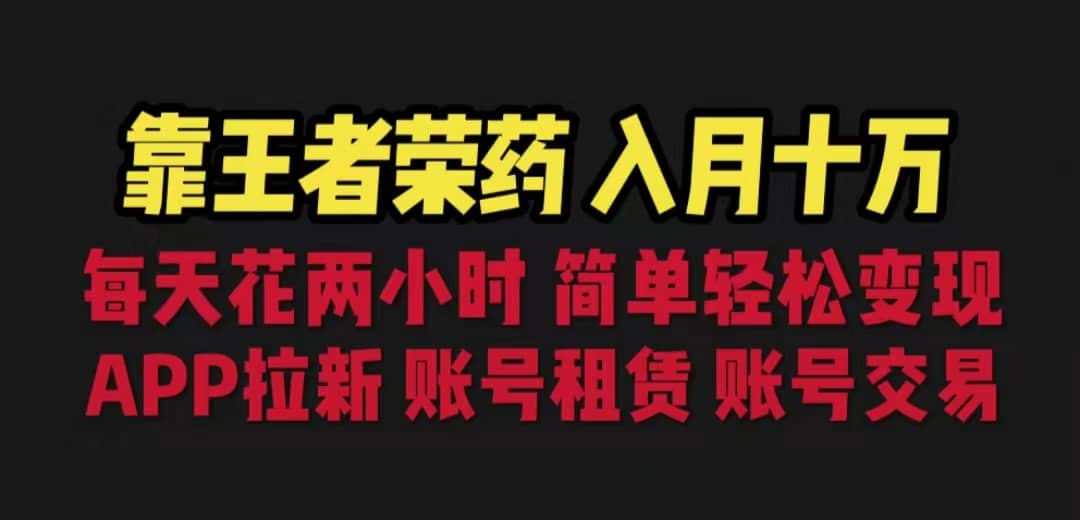 靠王者荣耀，月入十万，每天花两小时。多种变现，拉新、账号租赁，账号交易-时光资源网