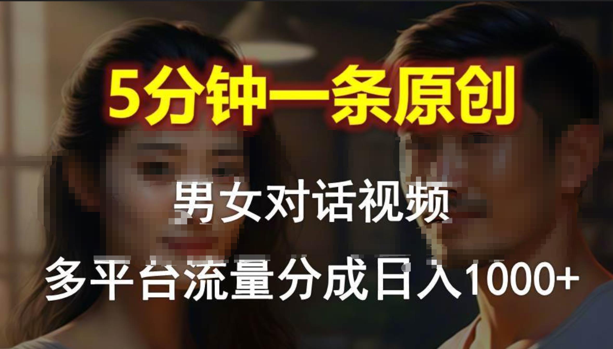 男女对话，5分钟1条原创视频，多平台流量分成，日入1000+-时光资源网