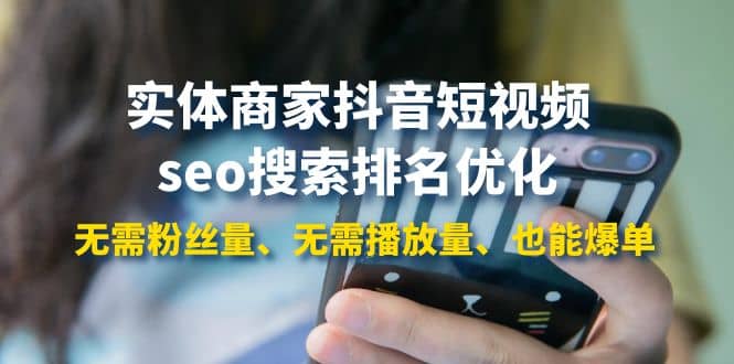 实体商家抖音短视频seo搜索排名优化：无需粉丝量、无需播放量、也能爆单-时光资源网