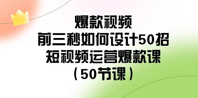 爆款视频-前三秒如何设计50招：短视频运营爆款课（50节课）-时光资源网