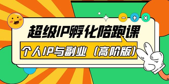 超级IP孵化陪跑课：个人IP与副业（高阶版）41节课-时光资源网
