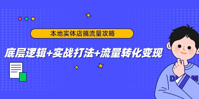 本地实体店搞流量攻略：底层逻辑+实战打法+流量转化变现-时光资源网