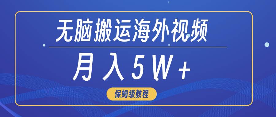 无脑搬运海外短视频，3分钟上手0门槛，月入5W+-时光资源网