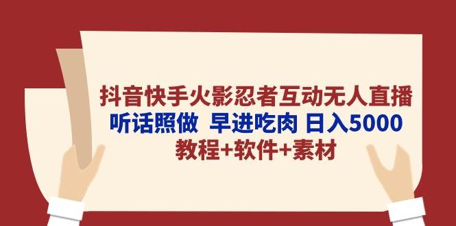 抖音快手火影忍者互动无人直播 听话照做  早进吃肉 日入5000+教程+软件…-时光资源网