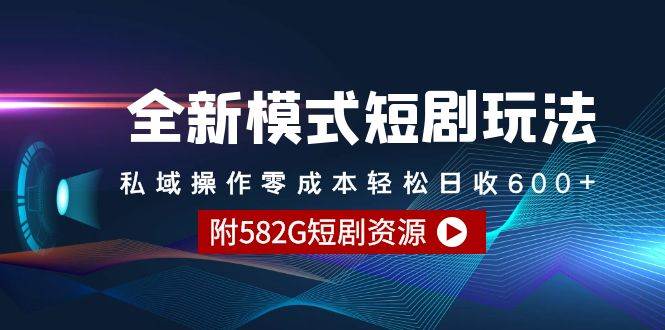 全新模式短剧玩法–私域操作零成本轻松日收600+（附582G短剧资源）-时光资源网