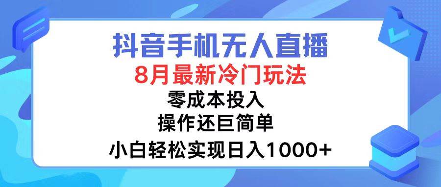 抖音手机无人直播，8月全新冷门玩法，小白轻松实现日入1000+，操作巨…-时光资源网