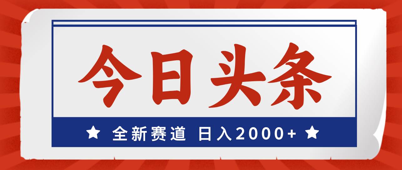 今日头条，全新赛道，小白易上手，日入2000+-时光资源网