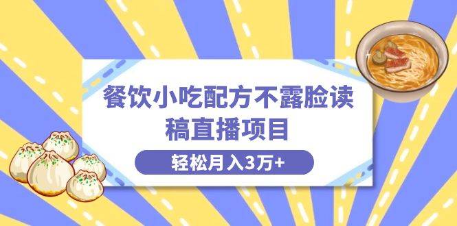 餐饮小吃配方不露脸读稿直播项目，无需露脸，月入3万+附小吃配方资源-时光资源网
