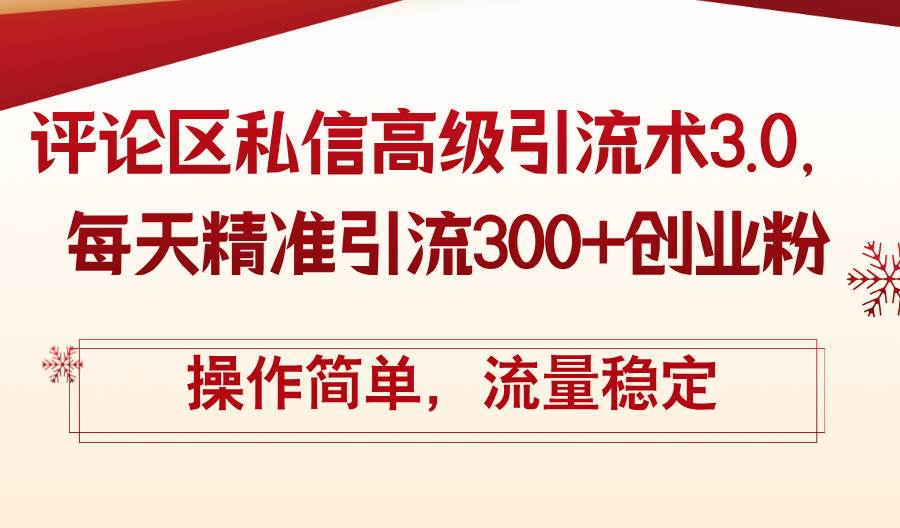 评论区私信高级引流术3.0，每天精准引流300+创业粉，操作简单，流量稳定-时光资源网