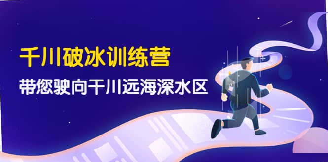千川破冰训练营，带您驶向干川远海深水区-价值499元-时光资源网