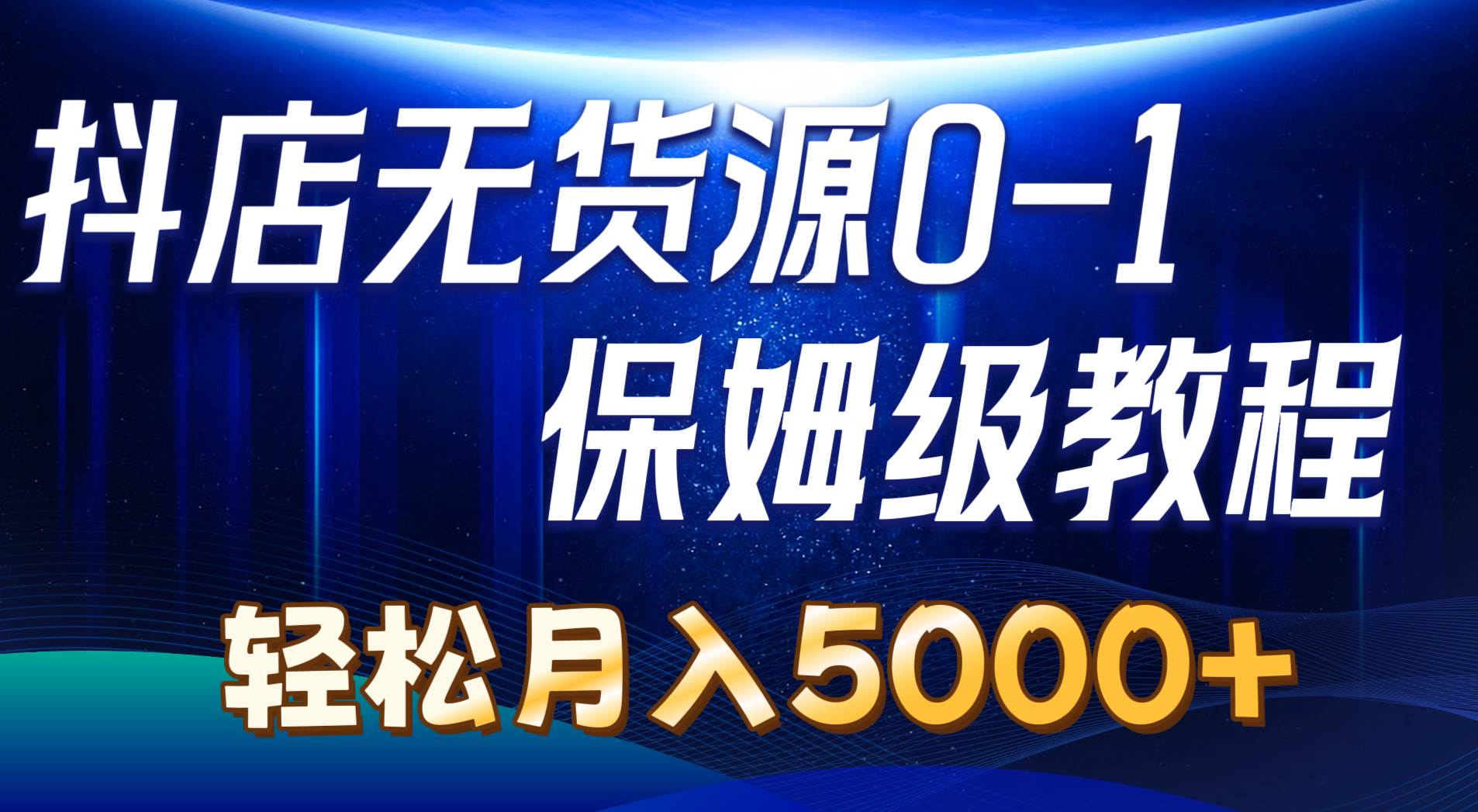 抖店无货源0到1详细实操教程：轻松月入5000+（7节）-时光资源网
