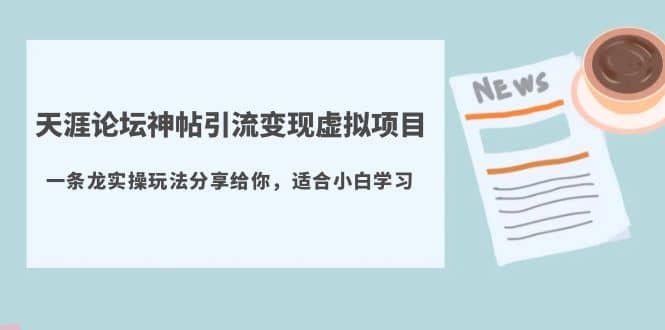 天涯论坛神帖引流变现虚拟项目，一条龙实操玩法分享给你（教程+资源）-时光资源网